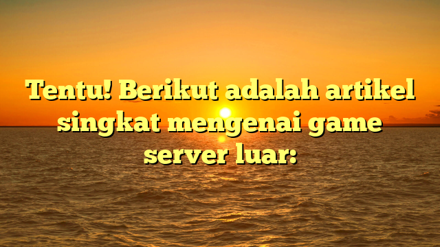 Menjelajahi Dunia Game Server Luar: Pilihan dan Manfaat