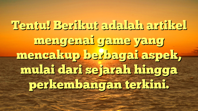 Sejarah dan Perkembangan Game: Dari Awal Hingga Era Digital