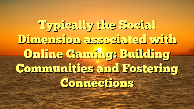 Typically the Social Dimension associated with Online Gaming: Building Communities and Fostering Connections