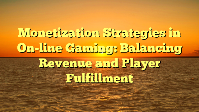 Monetization Strategies in On-line Gaming: Balancing Revenue and Player Fulfillment